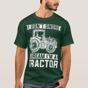 I Don't Snore I Dream I'm A Tractor Farmer Sleep T-Shirt