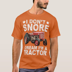 I Don't Snore I Dream I'm a Tractor Farmer Tractor T-Shirt