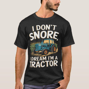 I Don'T Snore I Dream I'M A Tractor Funny Farm Quo T-Shirt