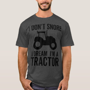 I Don't Snore I Dream I'm a Tractor Funny Farmer F T-Shirt