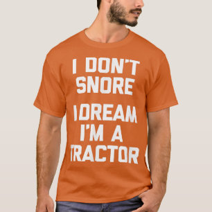 I Don't Snore, I Dream I'm A Tractor Funny Farmer T-Shirt
