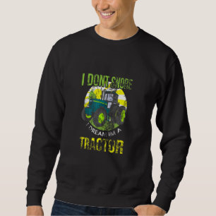 I Don't Snore I Dream I'm A Tractor Funny Snoring Sweatshirt