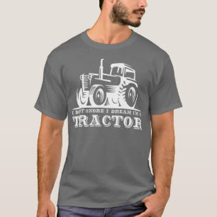 I Dont Snore I Dream Im A Tractor - Funny T-Shirt