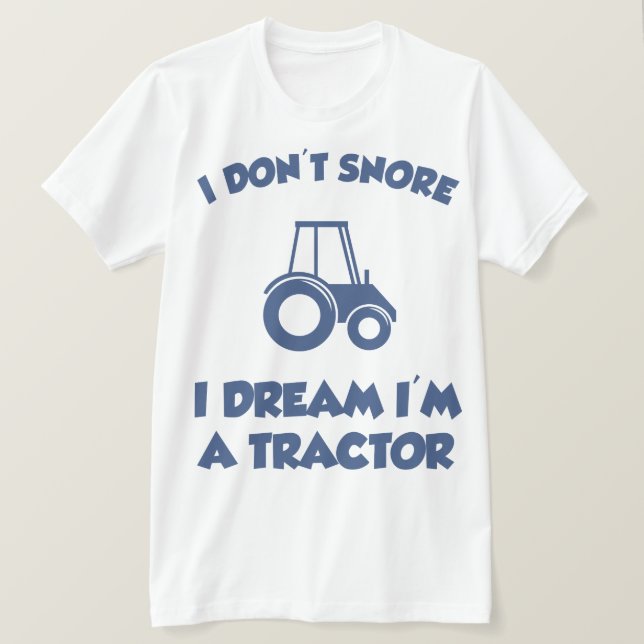 I Don't Snore I Dream I'm A Tractor Hilarious Tee (Design Front)