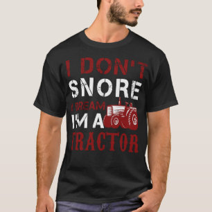 I Dont Snore I Dream Im A Tractor  T-Shirt