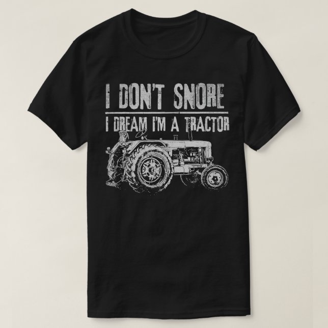 I don't snore I dream I'm a tractor - Tractor  T-Shirt (Design Front)