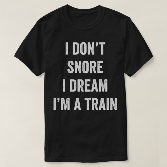 I Dont Snore I Dream Im A Train 1 T-Shirt (Design Front)
