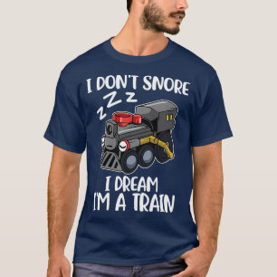 I Dont Snore I Dream Im A Train Funny Train Gift T-Shirt