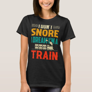 I Don't Snore I Dream I'm A Train T-Shirt