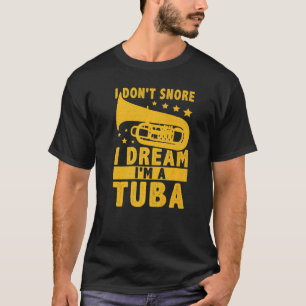 I Don't Snore I Dream I'm A Tuba T-Shirt