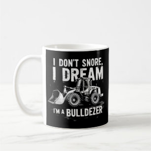I Don't Snore I Dream I'm Bulldozer - Funny Constr Coffee Mug