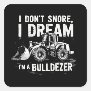I Don't Snore I Dream I'm Bulldozer - Funny Constr Square Sticker