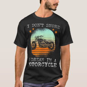 I Dont Snore I Dream Ima motorcycle Biker Dad  T-Shirt