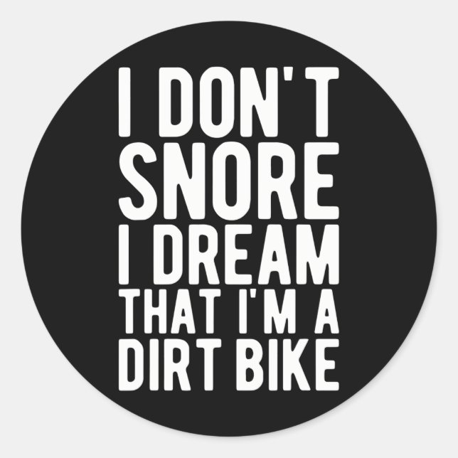I Don't Snore I Dream That I'm A Dirt Bike - Classic Round Sticker (Front)