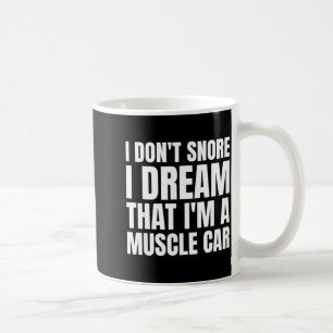 I Don't Snore I Dream That I'm A Muscle Car Shirt Coffee Mug