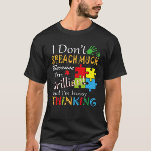 I Don't Speach Much Because I'm Brilliant And I'm T-Shirt