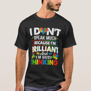 I Dont Speak Much Because I m Brilliant Busy Think T-Shirt
