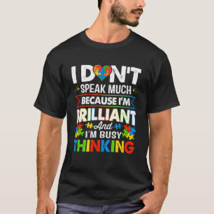 I Dont Speak Much Because I m Brilliant Busy Think T-Shirt