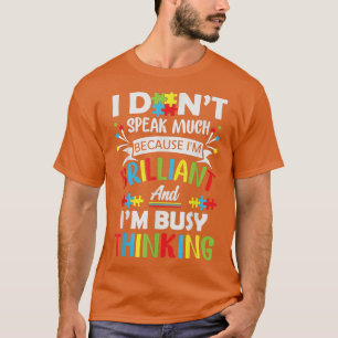 I Don't Speak Much Because I'm Brilliant And Busy T-Shirt