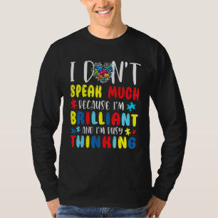 I Don't Speak Much Because I'm Brilliant Autism Aw T-Shirt