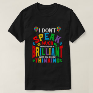 I Don't Speak Much Because I'm Brilliant Autism  T-Shirt