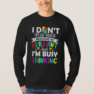 I Don't Speak Much Because I'm Brilliant I'm Busy T-Shirt