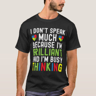 I Dont Speak Much Because Im Brilliant Im Busy Thi T-Shirt