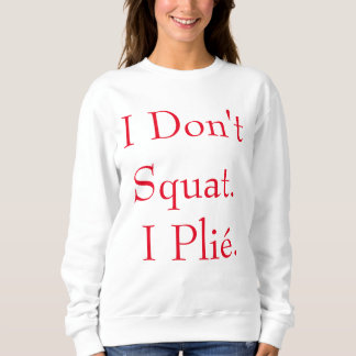 I Don't Squat I Plié Sweatshirt