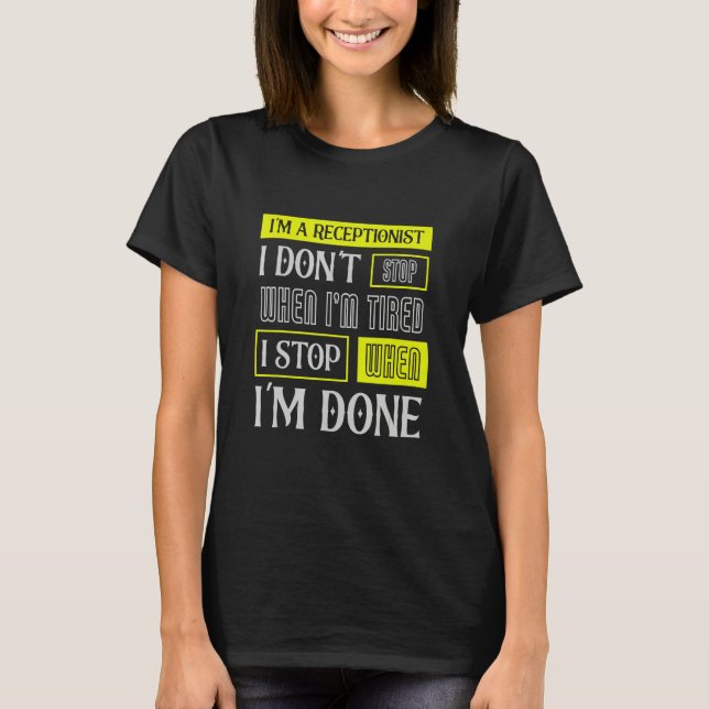 I Don't Stop When I'm Tired Assist Receptionist T-Shirt (Front)