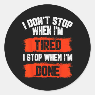 I Dont Stop When Im Tired  Classic Round Sticker