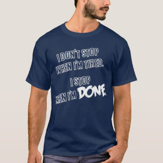 I dont stop when Im tired I stop when Im done  (2) T-Shirt