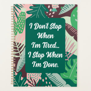 I Don't Stop When I'm Tired I Stop When I'm Done Planner