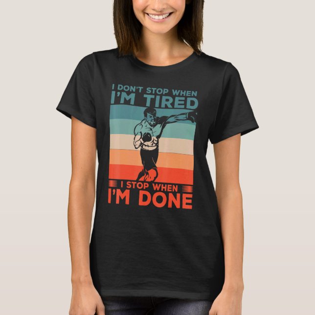 I Dont Stop When Im Tired I Stop When Im Done Retr T-Shirt (Front)