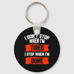 I Dont Stop When Im Tired Key Ring