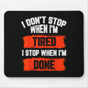 I Dont Stop When Im Tired Mouse Mat