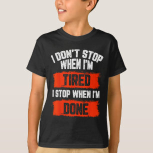 I Dont Stop When Im Tired T-Shirt