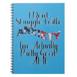 I Don't Struggle With Anxiety I'm Actually Pretty Notebook