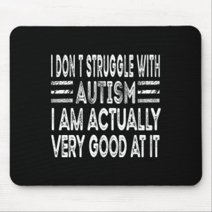 I Don't Struggle With Autism I Am Actually Very Go Mouse Mat
