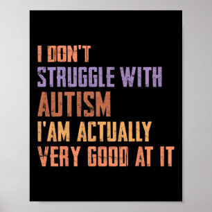 I Don't Struggle With Autism I Am Actually Very Go Poster