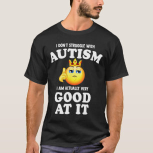 I Don't Struggle With Autism I Am Actually Very Go T-Shirt