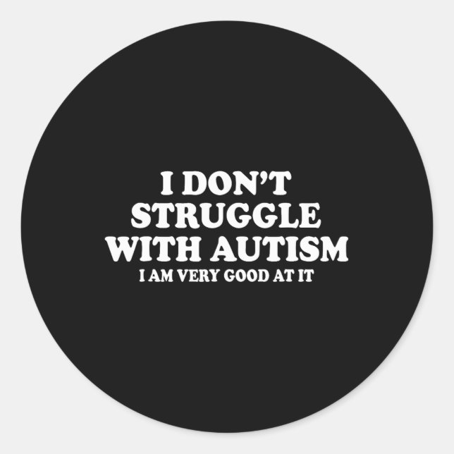 I Don't Struggle With Autism I Am Very Good At It  Classic Round Sticker (Front)