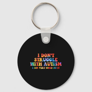 I Don't Struggle With Autism I Am Very Good At It Key Ring