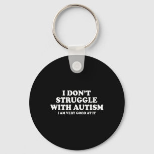 I Don't Struggle With Autism I Am Very Good At It  Key Ring