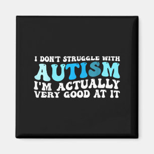 I Dont Struggle with Autism I Am Very Good at It Magnet