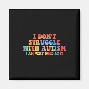 I Don't Struggle With Autism I Am Very Good At It Magnet