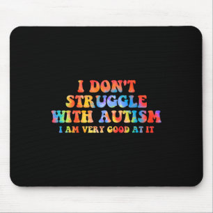 I Don't Struggle With Autism I Am Very Good At It Mouse Mat
