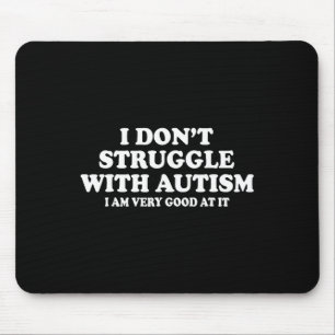 I Don't Struggle With Autism I Am Very Good At It Mouse Mat