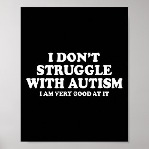 I Don't Struggle With Autism I Am Very Good At It Poster