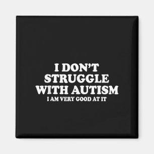 I Don't Struggle With Autism I'm Very Good At It Magnet