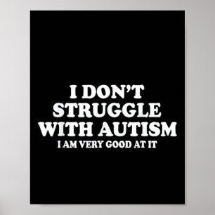 I Don't Struggle With Autism I'm Very Good At It Poster